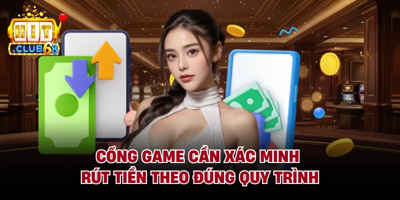 Cổng game cần xác minh rút tiền theo đúng quy trình