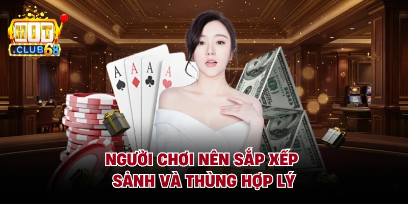 Người chơi nên sắp xếp sảnh và thùng hợp lý