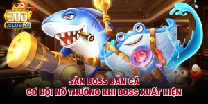 Săn Boss Bắn Cá - Cơ Hội Nổ Thưởng Khi Boss Xuất Hiện